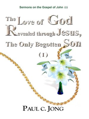cover image of Sermons on the Gospel of John (I)--The Love of God Revealed through Jesus, the Only Begotten Son ( I )